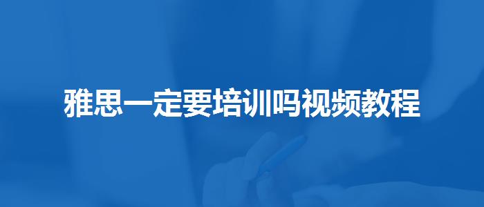 雅思一定要培训吗视频教程