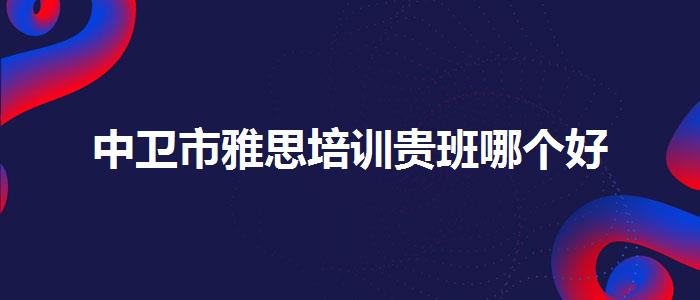 中卫市雅思培训贵班哪个好