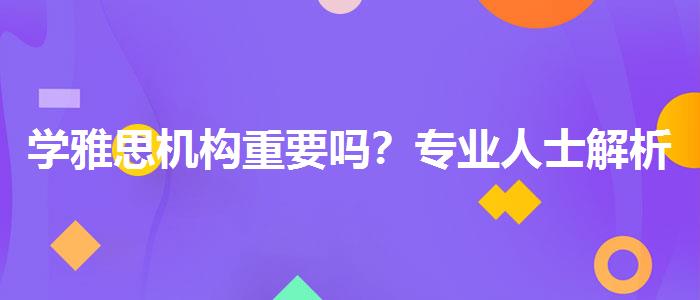 学雅思机构重要吗？专业人士解析攻略