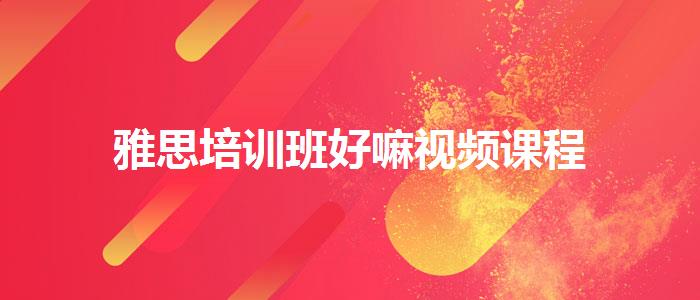 雅思培训班好嘛视频课程